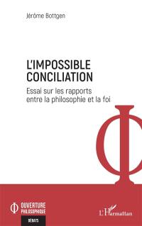 L'impossible conciliation : essai sur les rapports entre la philosophie et la foi