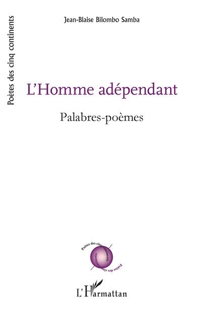 L'homme adépendant : palabres-poèmes