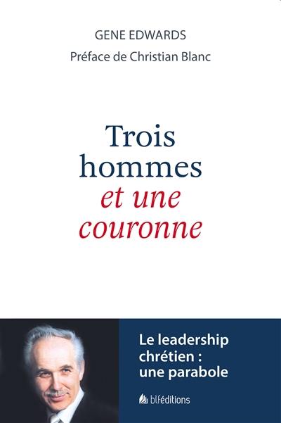 Trois hommes et une couronne : le leadership chrétien : une parabole