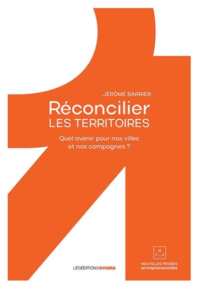 Réconcilier les territoires : quel avenir pour nos villes et nos campagnes ?