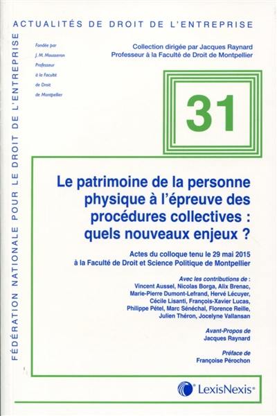 Le patrimoine de la personne physique à l'épreuve des procédures collectives : quels nouveaux enjeux ? : actes du colloque tenu le 29 mai 2015 à la Faculté de droit et science politique de Montpellier