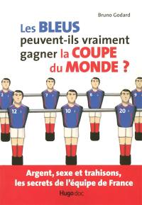 Les Bleus peuvent-ils vraiment gagner la Coupe du monde ? : argent, sexe et trahisons, les secrets de l'équipe de France