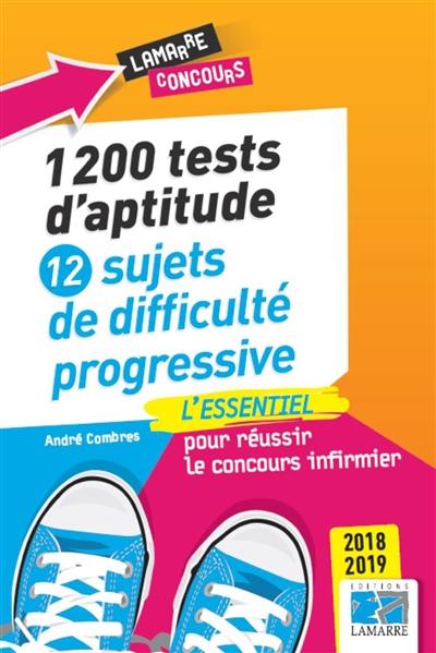 1.200 tests d'aptitude : 12 sujets de difficulté progressive : l'essentiel pour réussir le concours infirmier 2018-2019