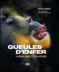 Gueules d'enfer : le règne animal et ses mystères