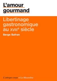 L'amour gourmand : libertinage gastronomique au XVIIIe siècle