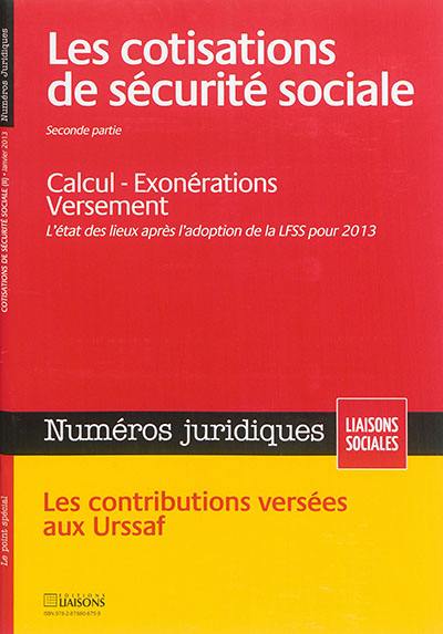 Liaisons sociales. Numéros juridiques. Les cotisations de sécurité sociale : seconde partie : calcul, exonérations, versement, l'état des lieux après l'adoption de la LFSS pour 2013