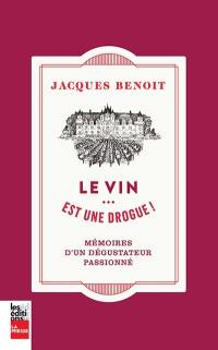 Le vin... est une drogue! : mémoires d'un dégustateur passionné