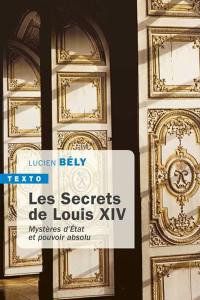 Les secrets de Louis XIV : mystères d'Etat et pouvoir absolu