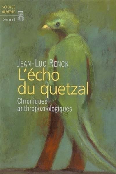 L'écho du quetzal : chroniques anthropozoologiques