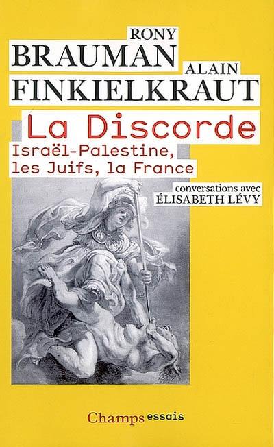 La discorde : Israël-Palestine, les Juifs, la France : conversations avec Elisabeth Lévy