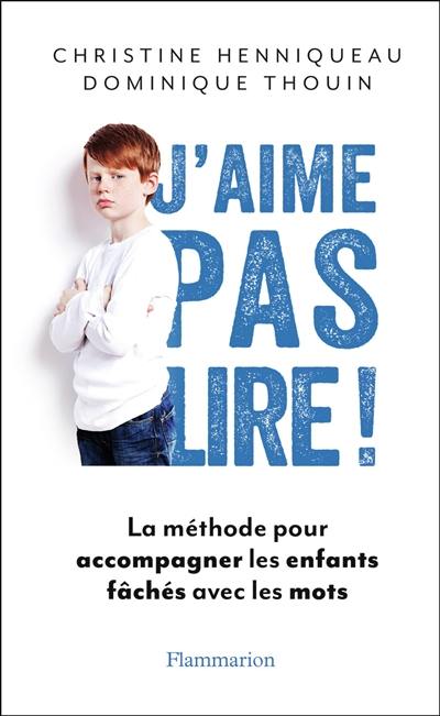 J'aime pas lire ! : la méthode pour accompagner les enfants fâchés avec les mots