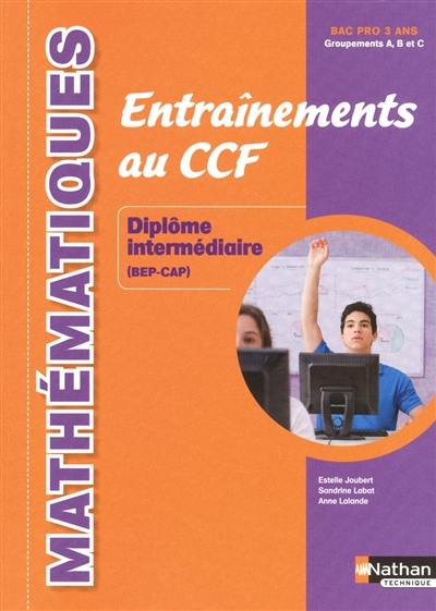 Mathématiques : entraînements au CCF : diplôme intermédiaire (BEP-CAP), bac pro 3 ans, groupements A, B et C