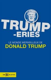 Trump-eries : le monde merveilleux de Donald Trump