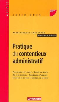 Pratique du contentieux administratif : prévention des litiges, action en justice, voies de recours, procédures d'urgence, exemples de lettres et modèles de recours