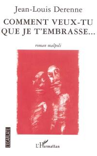 Comment veux-tu que je t'embrasse... : roman malpoli