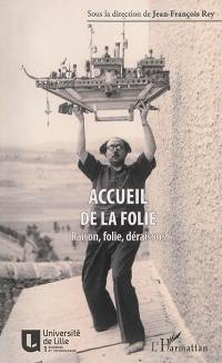 Accueil de la folie : raison, folie, déraisons