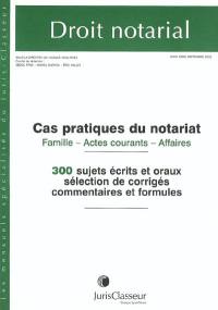 Droit notarial, hors-série, n° sept. 2001. Cas pratiques du notariat : famille, actes courants, affaires : 300 sujets écrits et oraux, sélection de corrigés, commentaires et formules