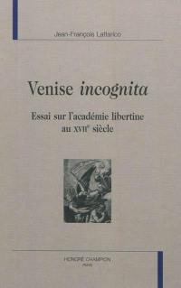 Venise incognita : essai sur l'académie libertine au XVIIe siècle