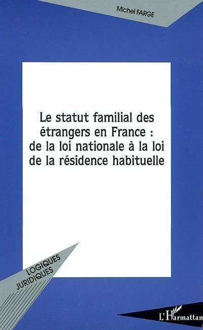 Le statut familial des étrangers en France : de la loi nationale à la loi de la résidence habituelle