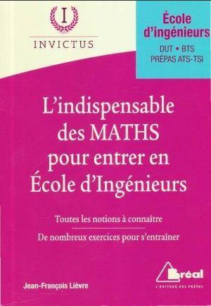 L'indispensable des maths pour entrer en école d'ingénieurs : toutes les notions à connaître, de nombreux exercices pour s'entraîner : école d'ingénieurs, DUT, BTS, prépas ATS-TSI