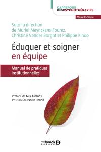 Eduquer et soigner en équipe : manuel de pratiques institutionnelles