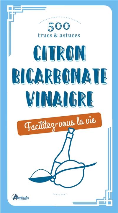 Citron, bicarbonate, vinaigre : 500 trucs & astuces