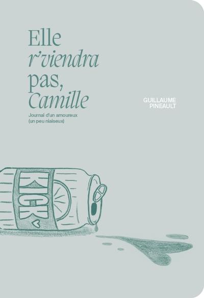 Elle r'viendra pas, Camille : journal d'un amoureux (un peu niaiseux)