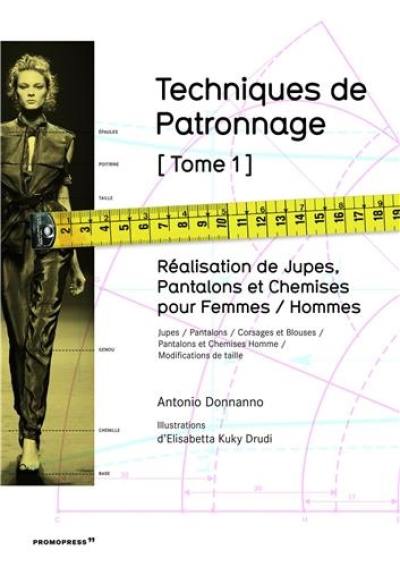 Techniques de patronnage. Vol. 1. Jupes, pantalons et chemises : femmes et hommes : jupes, culottes, corsages et chemisiers, chemises et pantalons pour homme, modifications de taille