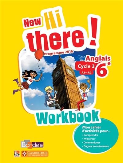 New Hi there ! anglais 6e, cycle 3, A1-A2 : workbook : programme 2016