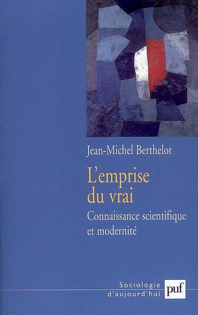 L'emprise du vrai : connaissance scientifique et modernité