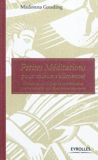 Petites méditations pour mieux s'alimenter : utiliser les techniques de la méditation pour améliorer son équilibre alimentaire