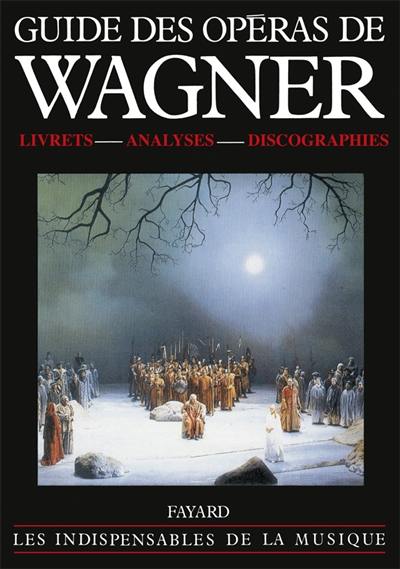 Guide des opéras de Wagner : livrets, analyses, discographies