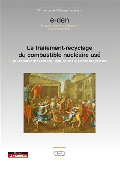 Le traitement-recyclage du combustible nucléaire usé : la séparation des actinides, application à la gestion des déchets