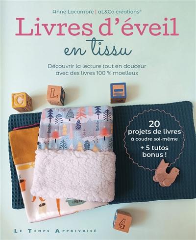 Livres d'éveil en tissu : découvrir la lecture tout en douceur avec des livres 100 % moelleux : 20 projets de livres à coudre soi-même + 5 tutos bonus !