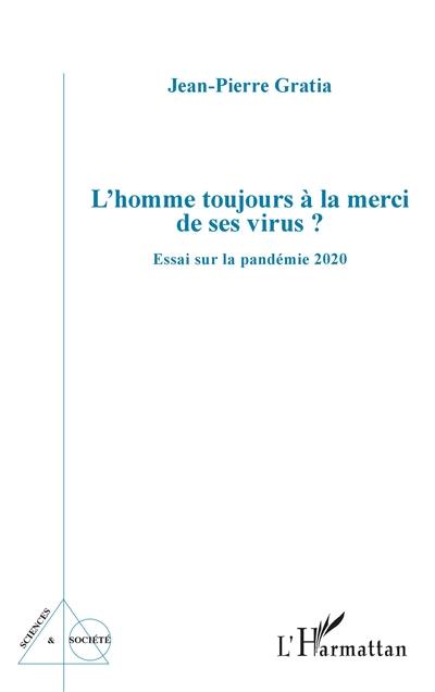 L'homme toujours à la merci de ses virus ? : essai sur la pandémie 2020