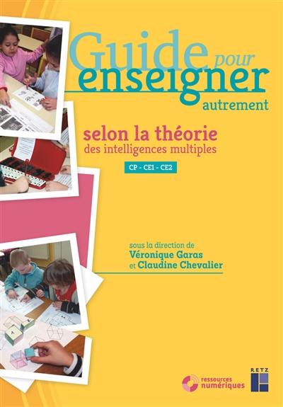 Guide pour enseigner autrement : selon la théorie des intelligences multiples : CP, CE1, CE2