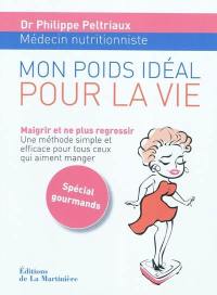 Mon poids idéal pour la vie : maigrir et ne plus regrossir, une méthode simple et efficace pour tous ceux qui aiment manger : spécial gourmands