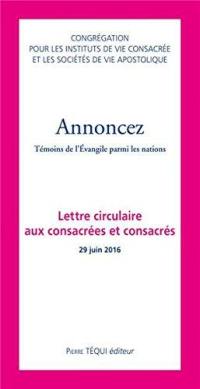 Annoncez : témoins de l'Evangile parmi les nations : lettre circulaire aux consacrées et consacrés 26 juin 2016