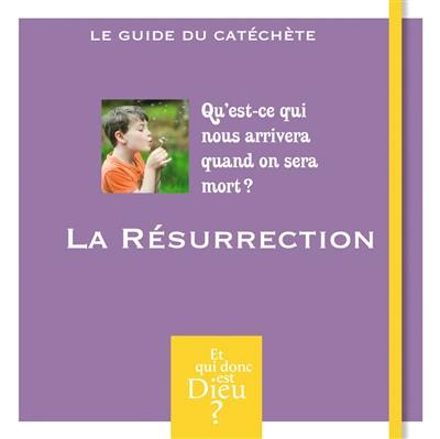 La résurrection : qu'est-ce qui nous arrivera quand on sera mort ? : le guide du catéchète