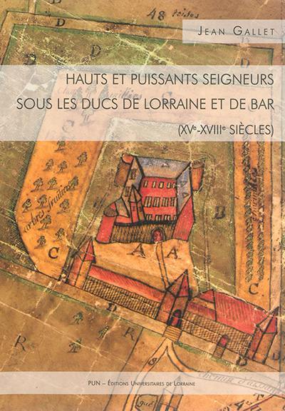 Hauts et puissants seigneurs sous les ducs de Lorraine et de Bar (XVe-XVIIIe siècles)