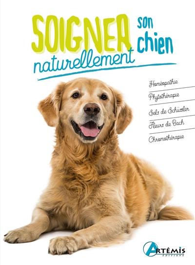 Soigner son chien naturellement : homéopathie, phytothérapie, sels de Schüssler, fleurs de Bach, chromothérapie