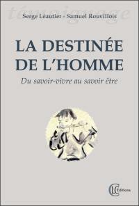 La destinée de l'homme : du savoir-vivre au savoir-être