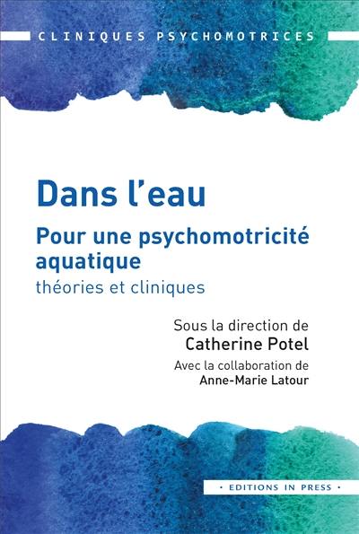 Dans l'eau : pour une psychomotricité aquatique : théories et cliniques