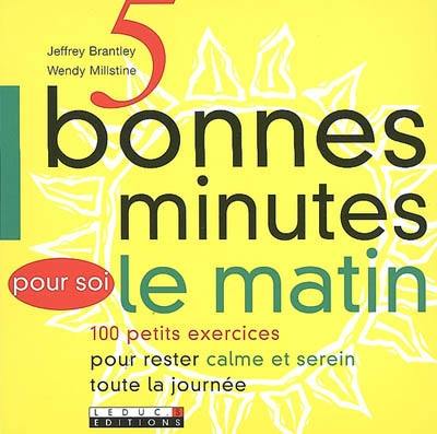 5 bonnes minutes pour soi le matin : 100 petits exercices pour rester calme et serein toute la journée