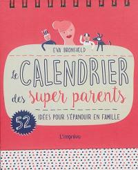 Le calendrier des super parents : 52 idées pour s'épanouir en famille