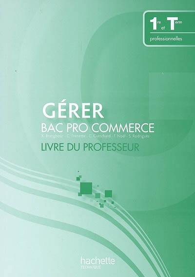 Gérer, bac pro commerce, 1re et terminale professionnelles : livre du professeur