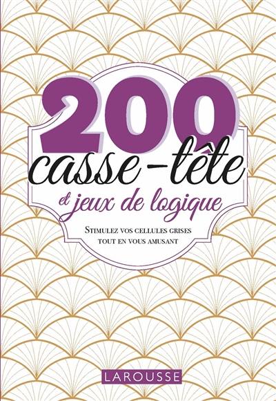 200 casse-tête et jeux de logique : stimulez vos cellules grises tout en vous amusant