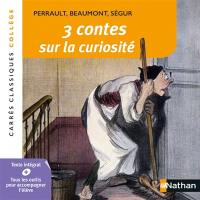 3 contes sur la curiosité : XVIIe-XIXe siècles : textes intégraux