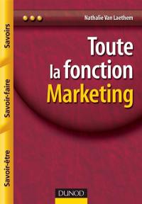 Toute la fonction marketing : savoirs, savoir-faire, savoir-être