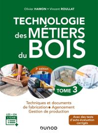 Technologie des métiers du bois. Vol. 3. Techniques et documents de fabrication, agencement, gestion de production : avec des tests d'auto-évaluation corrigés